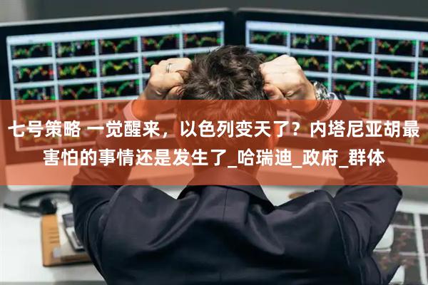 七号策略 一觉醒来，以色列变天了？内塔尼亚胡最害怕的事情还是发生了_哈瑞迪_政府_群体